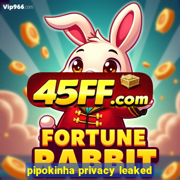 pipokinha privacy leaked